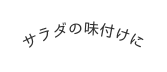 サラダの味付けに